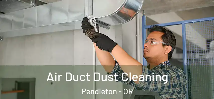  Air Duct Dust Cleaning Pendleton - OR