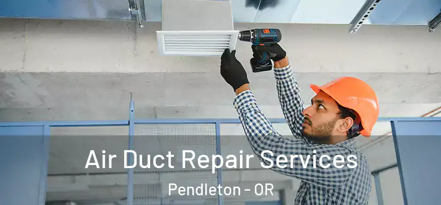  Air Duct Repair Services Pendleton - OR