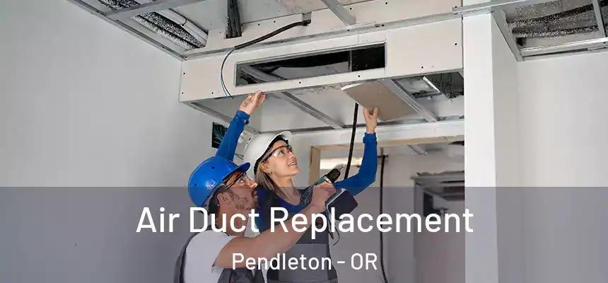  Air Duct Replacement Pendleton - OR