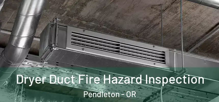  Dryer Duct Fire Hazard Inspection Pendleton - OR