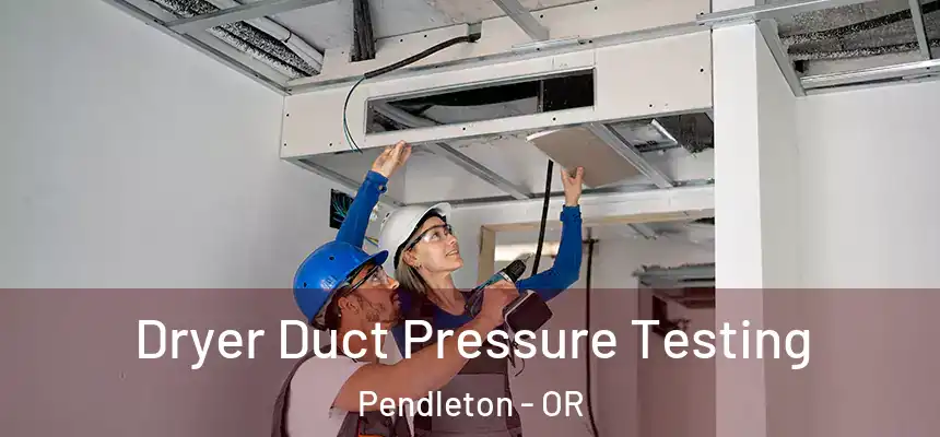 Dryer Duct Pressure Testing Pendleton - OR