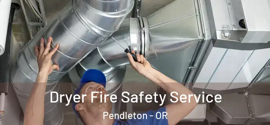  Dryer Fire Safety Service Pendleton - OR