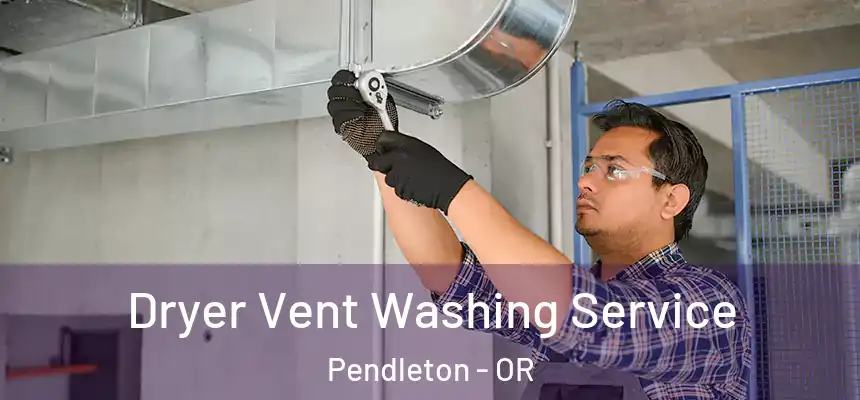  Dryer Vent Washing Service Pendleton - OR