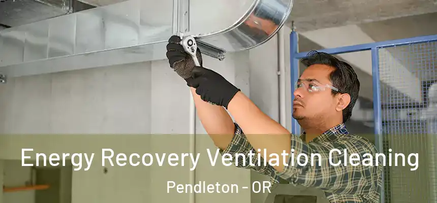 Energy Recovery Ventilation Cleaning Pendleton - OR
