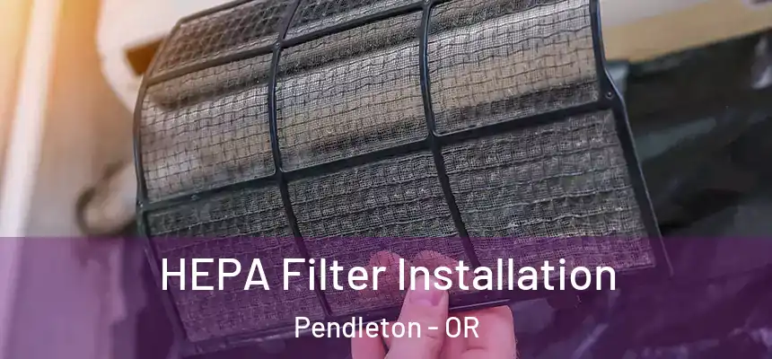 HEPA Filter Installation Pendleton - OR