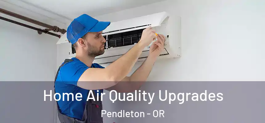  Home Air Quality Upgrades Pendleton - OR