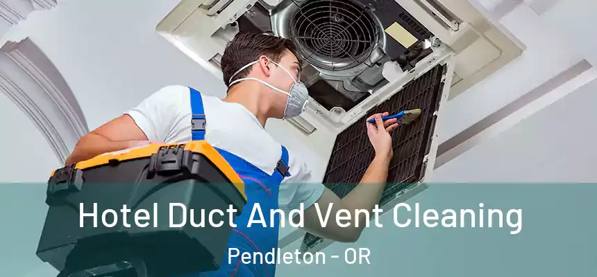  Hotel Duct And Vent Cleaning Pendleton - OR