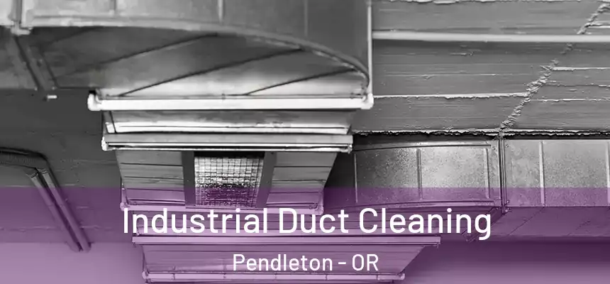 Industrial Duct Cleaning Pendleton - OR
