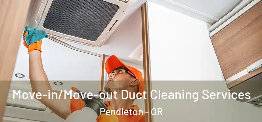  Move-in/Move-out Duct Cleaning Services Pendleton - OR