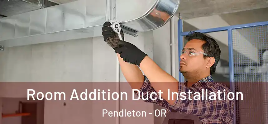 Room Addition Duct Installation Pendleton - OR
