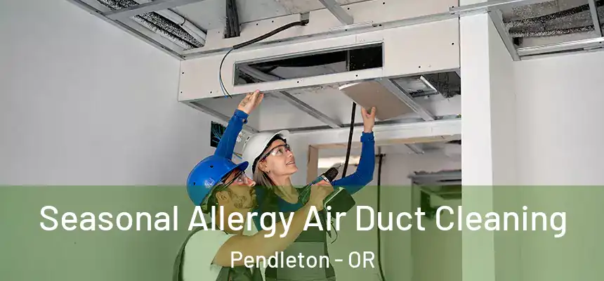  Seasonal Allergy Air Duct Cleaning Pendleton - OR