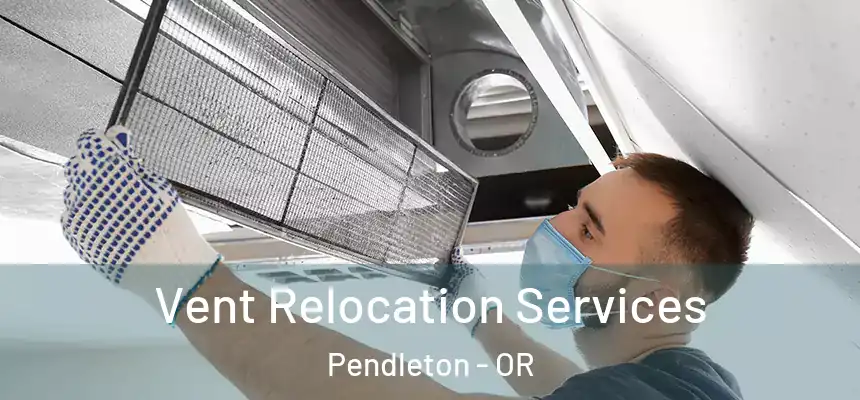  Vent Relocation Services Pendleton - OR