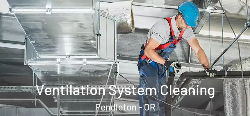  Ventilation System Cleaning Pendleton - OR